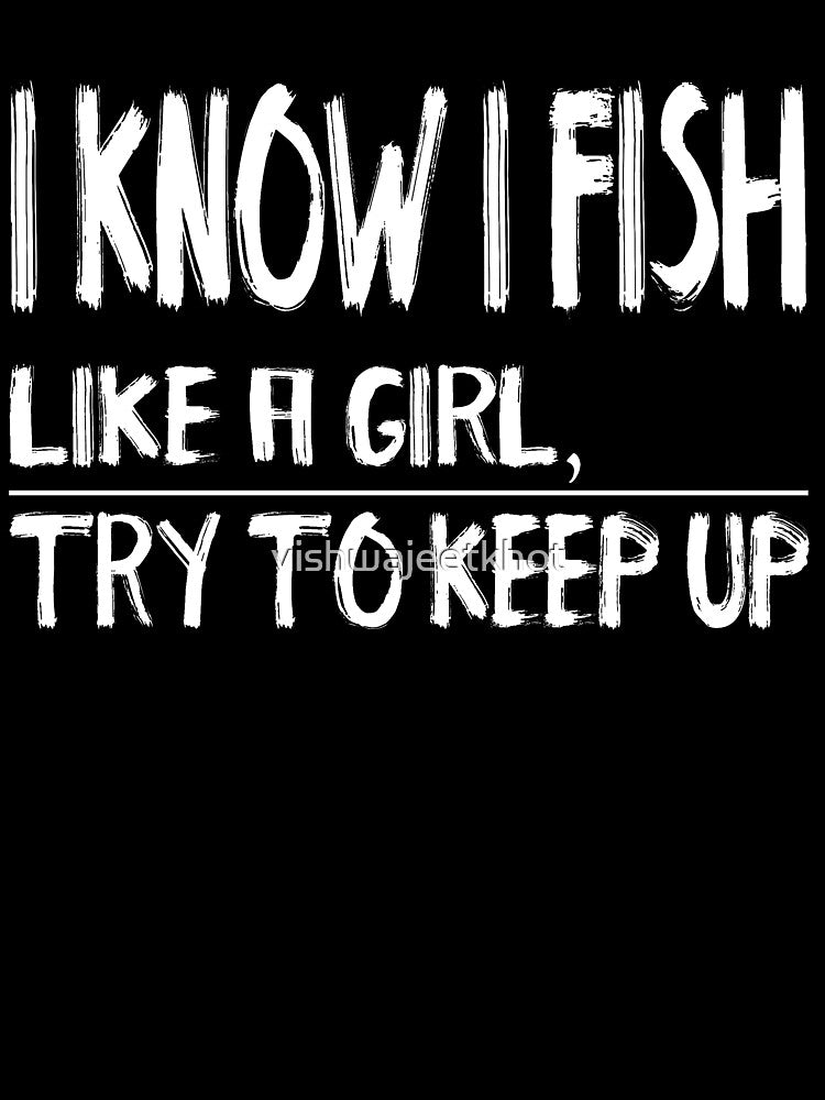 I KNOW I FISH LIKE A GIRL / FISHING by vishwajeetkhot