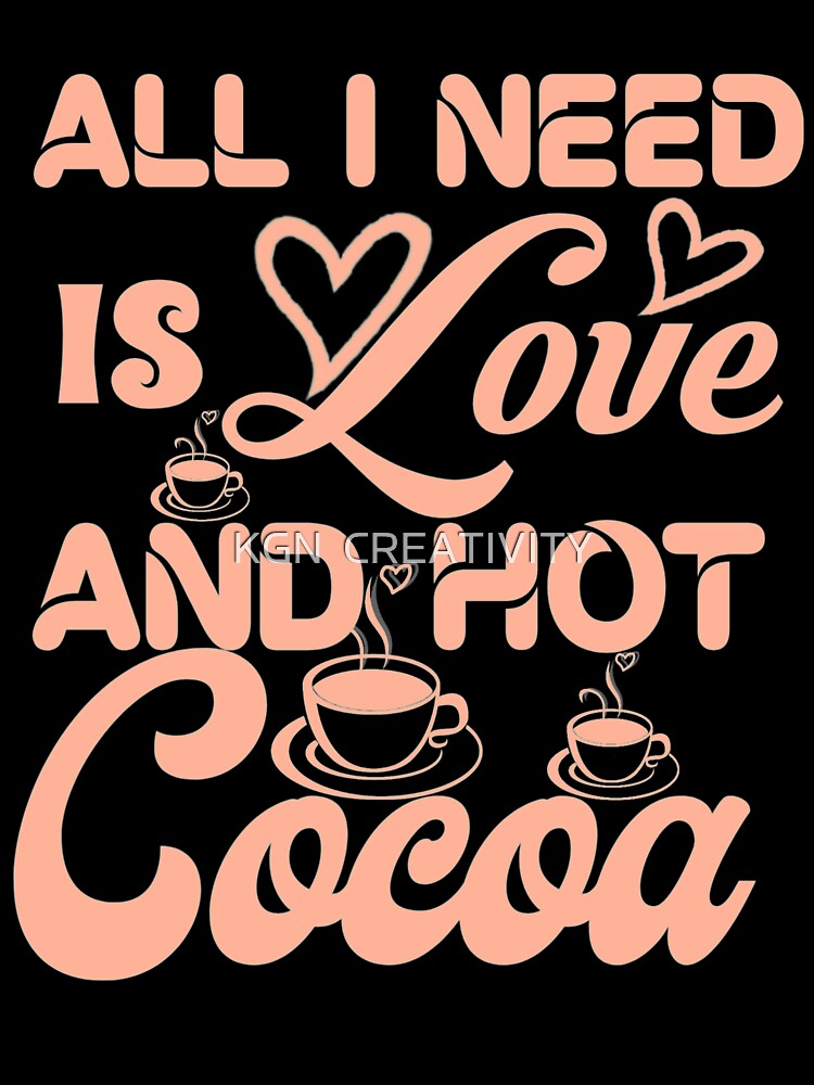 All I need love and hot cocoa by KGN  CREATIVITY