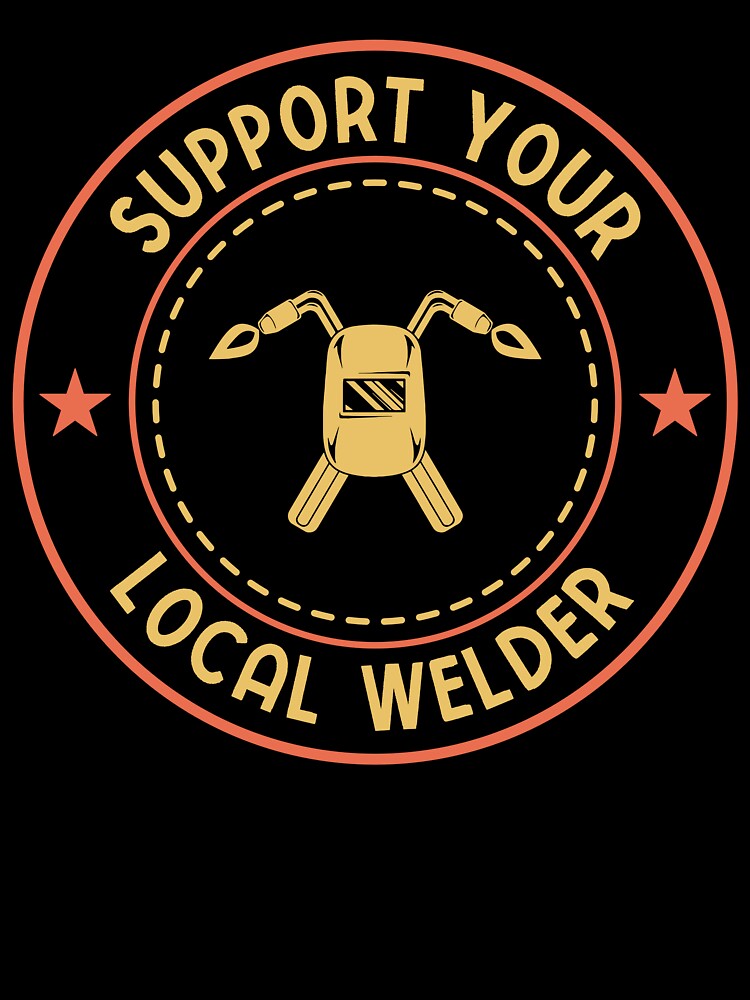 Support Your Local Welder: Funny Welding Gift - Welder by Adexyl