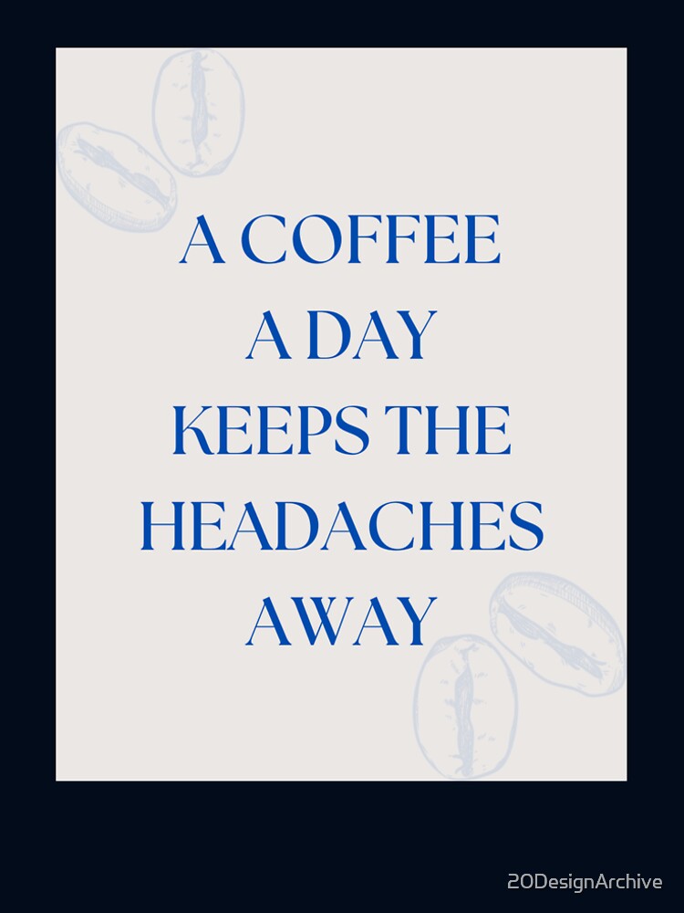 A coffee a day keeps the headaches away by DESIGNGOOSE