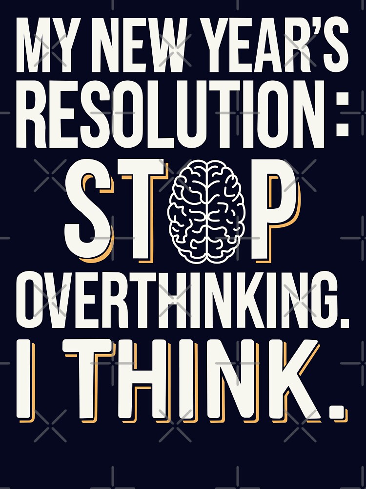 New Resolution: Stop Overthinking... I Think by UpliftSoul