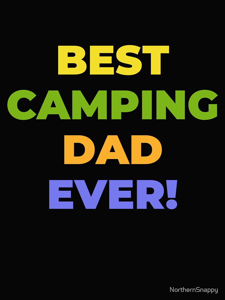 Best Camping Dad Ever! Happy Fathers Day! Happy Birthday Dad! by NorthernSnappy