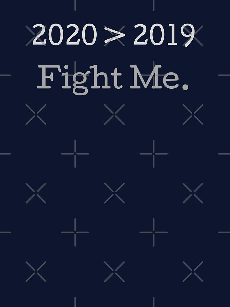 2020 > 2019 Fight Me by Legit Hooligan