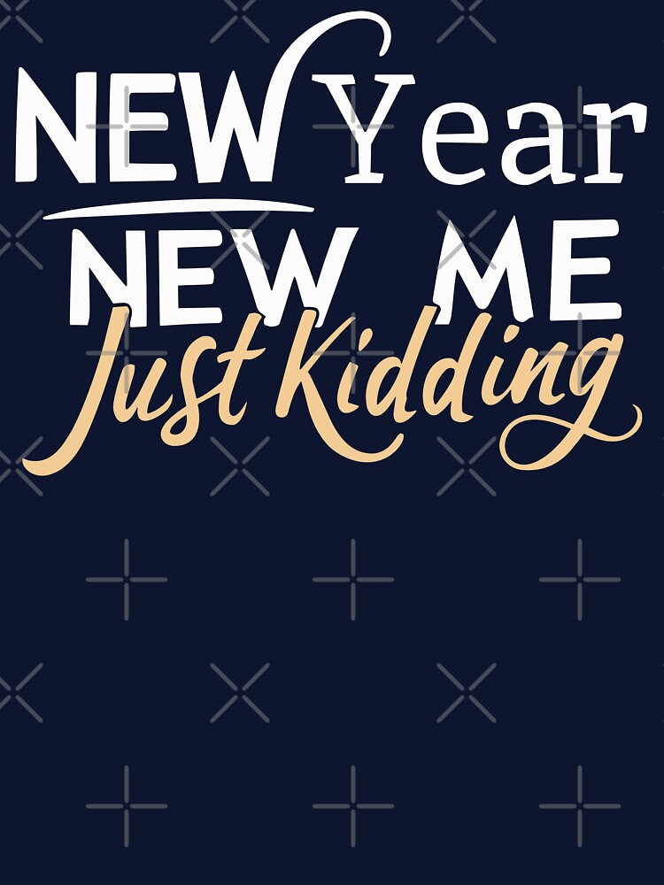 New Year, New Me, Just Kidding - Funny New Year Celebration (Light Text) 2 by Spiprinto