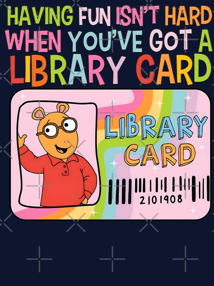 Having Fun Isn't Hard When You've Got A Library Card Arthur  Childhood Tee / Having Fun Isn't Hard Christmas Gift Men Woman Kids by Taylor  ART