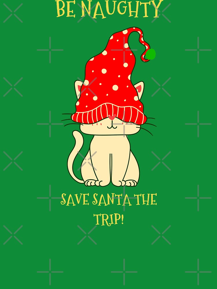 Be naughty save Santa the trip - Funny Cute Cat Christmas Gift by mayamay0