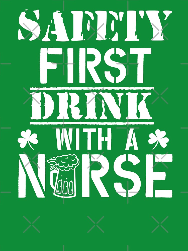 Safety First Drink With A Nurse Beer Lovers St Patrick's Day by GardNewerd