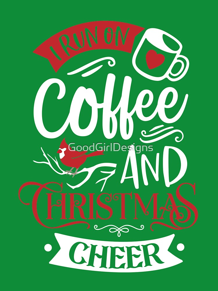 I Run On Coffee and Christmas Cheer by GoodGirlDesigns