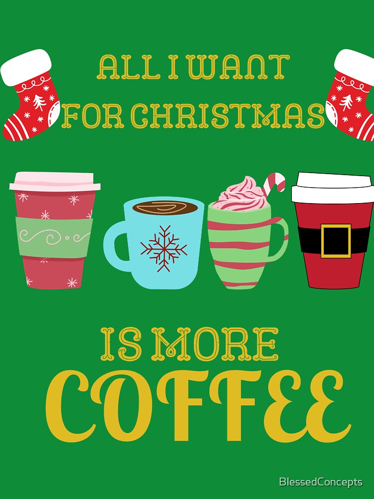 All I want for Christmas is more Coffee | Coffee lovers wish by BlessedConcepts