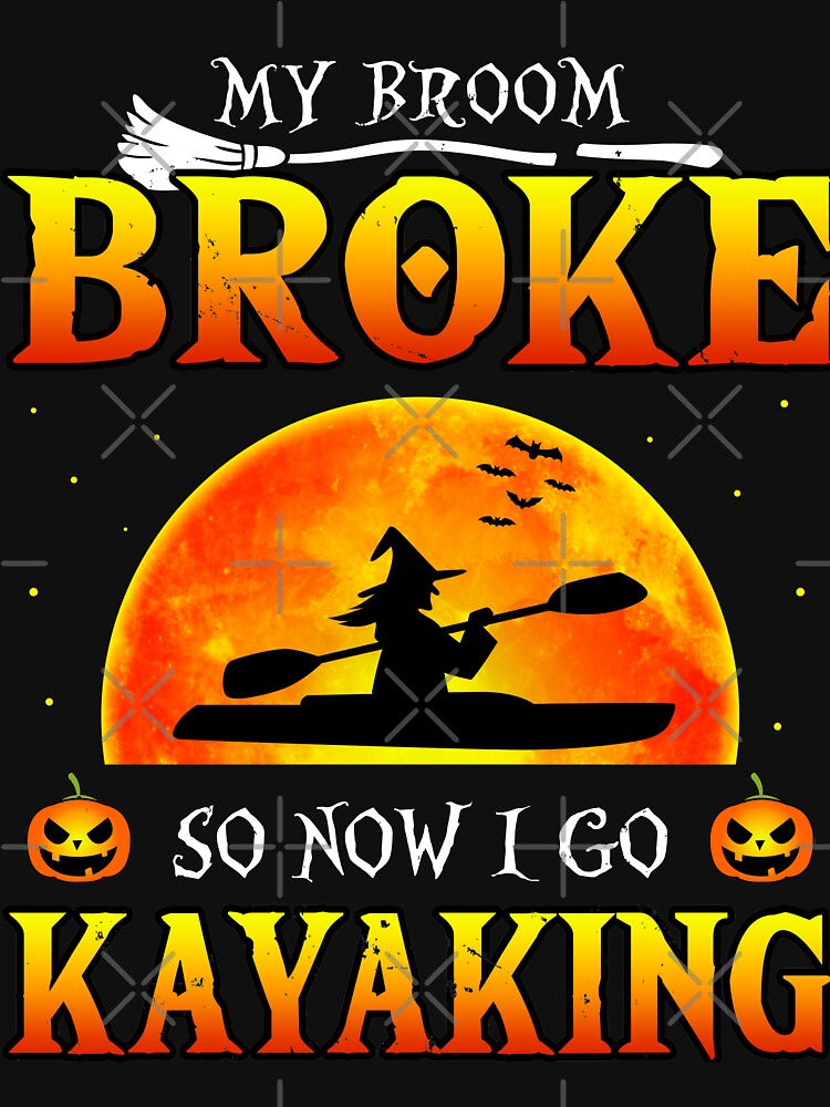 My Broom Broke So Now I Go Kayaking by Nick Raider