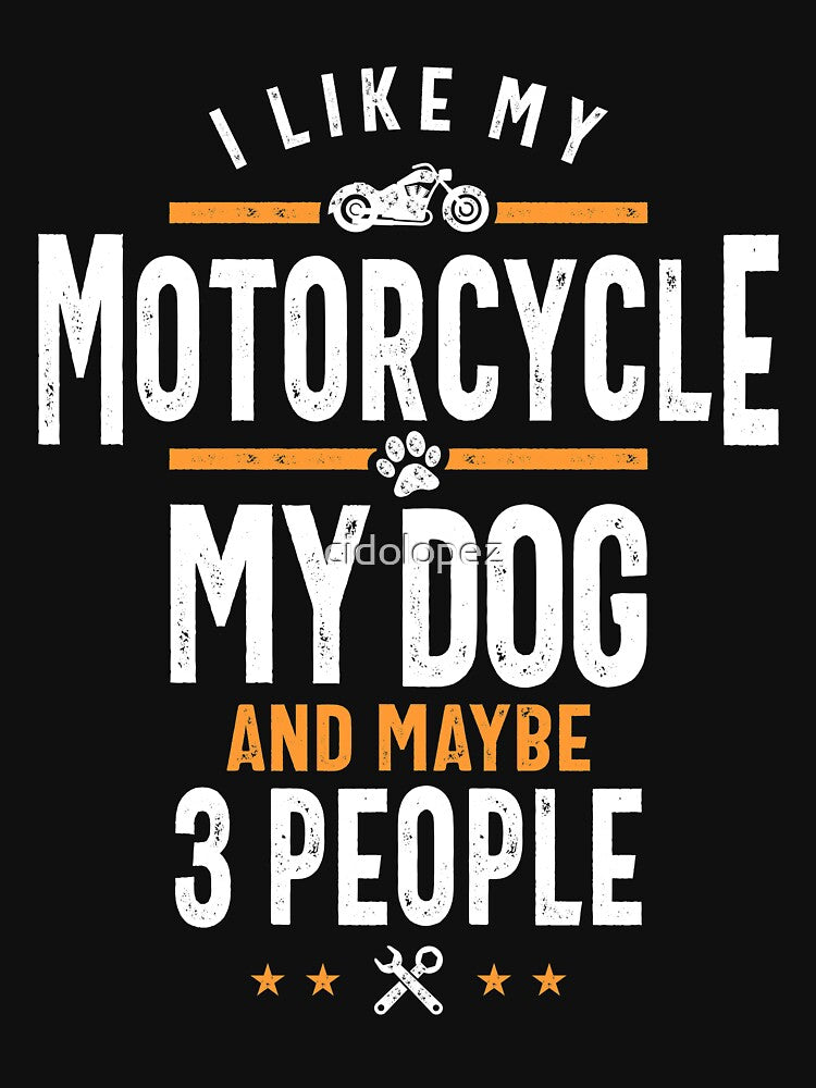 I Like My Motorcycle My Dog and Maybe 3 People Funny Bike by cidolopez