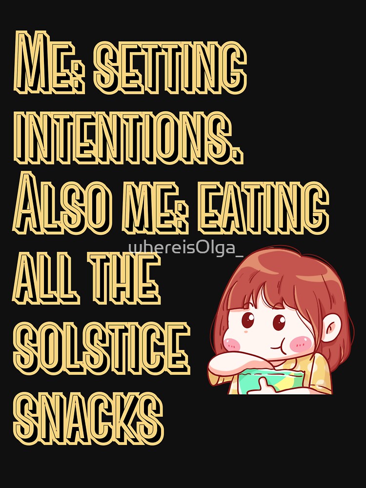 Me: Setting Intentions. Also Me: Eating All the Solstice Snacks by whereisOlga_