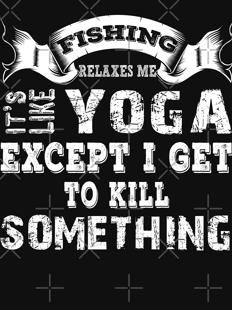 Fishing Relaxes Me It's Like Yoga by URBANBOX