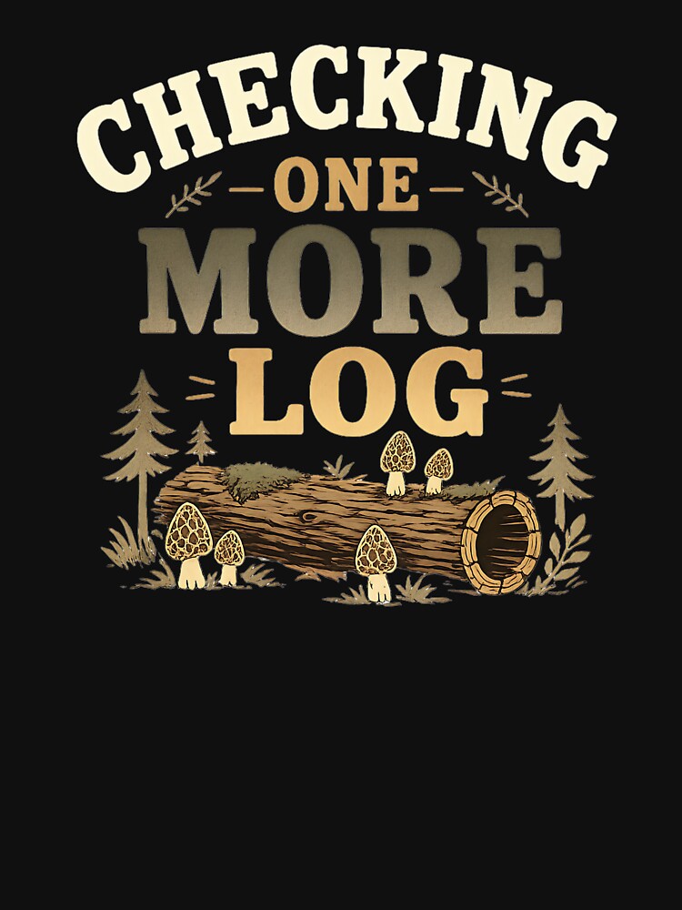 Checking One More Log Mushroom Foraging Shirt | Morel Hunting Nature Lover Design by VK Innovations