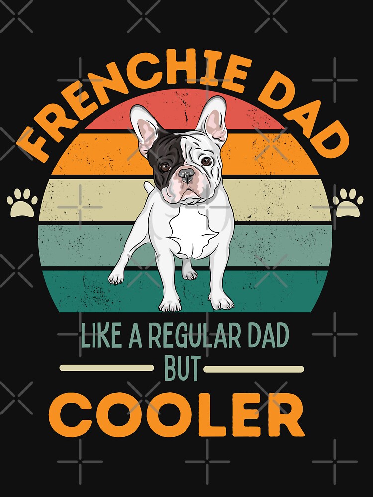 Frenchie French Bulldog Dog lover Dog Dad- like a regular dad but cooler by Mumzy2many