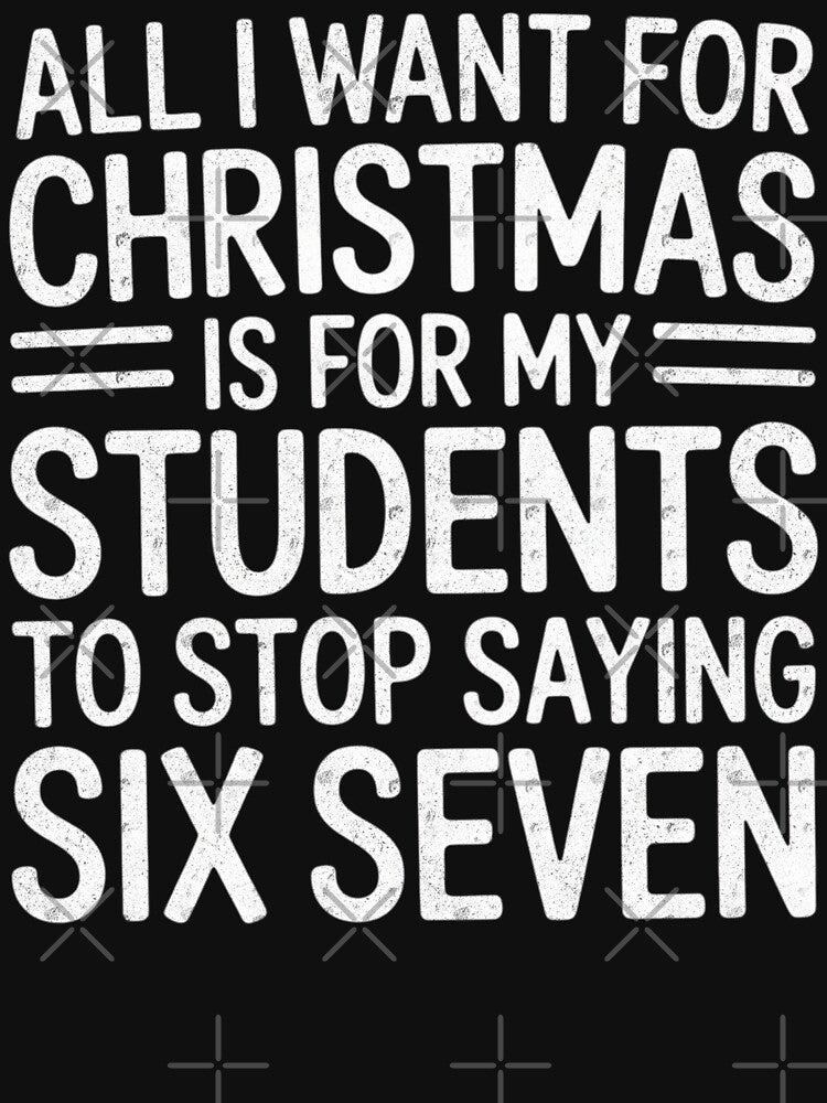 All I Want For Christmas Teacher 67 Funny Six Seven Alpha Slang Meme by FreshVibe Prints