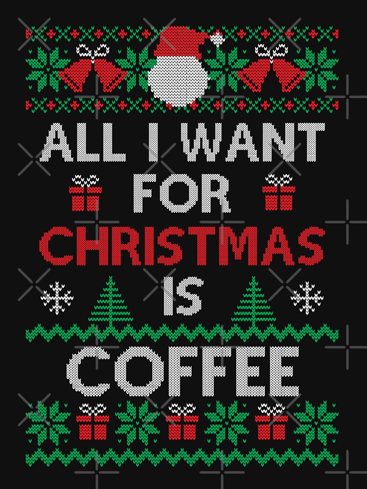 All I want for Christmas is Coffee Ugly Sweater Funny Family Novelty Xmas Gift for Coffee Lovers by zenpatterns