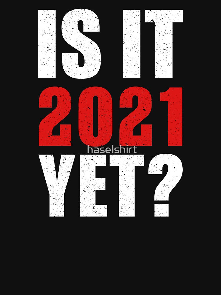 Is It 2021 Yet? - Funny New Year Holiday Present by haselshirt
