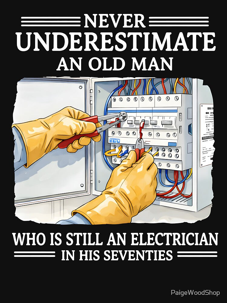 Never Underestimate An Old Man Who Is Still An Electrician In His Seventies Retirement by PaigeWoodShop