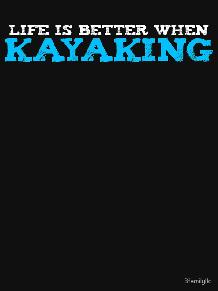 Life Is Better When Kayaking T-shirt by 3familyllc