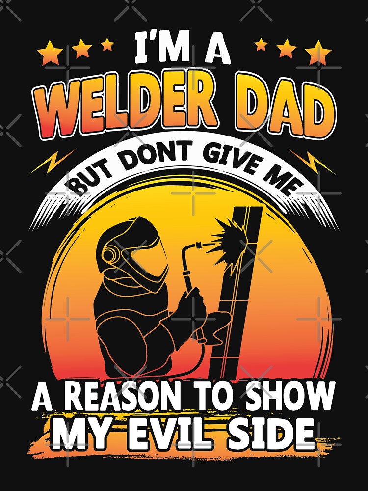 I'm A Welder Dad But Don't Give Me A Reason To Show My Evil Side by Tee Hub