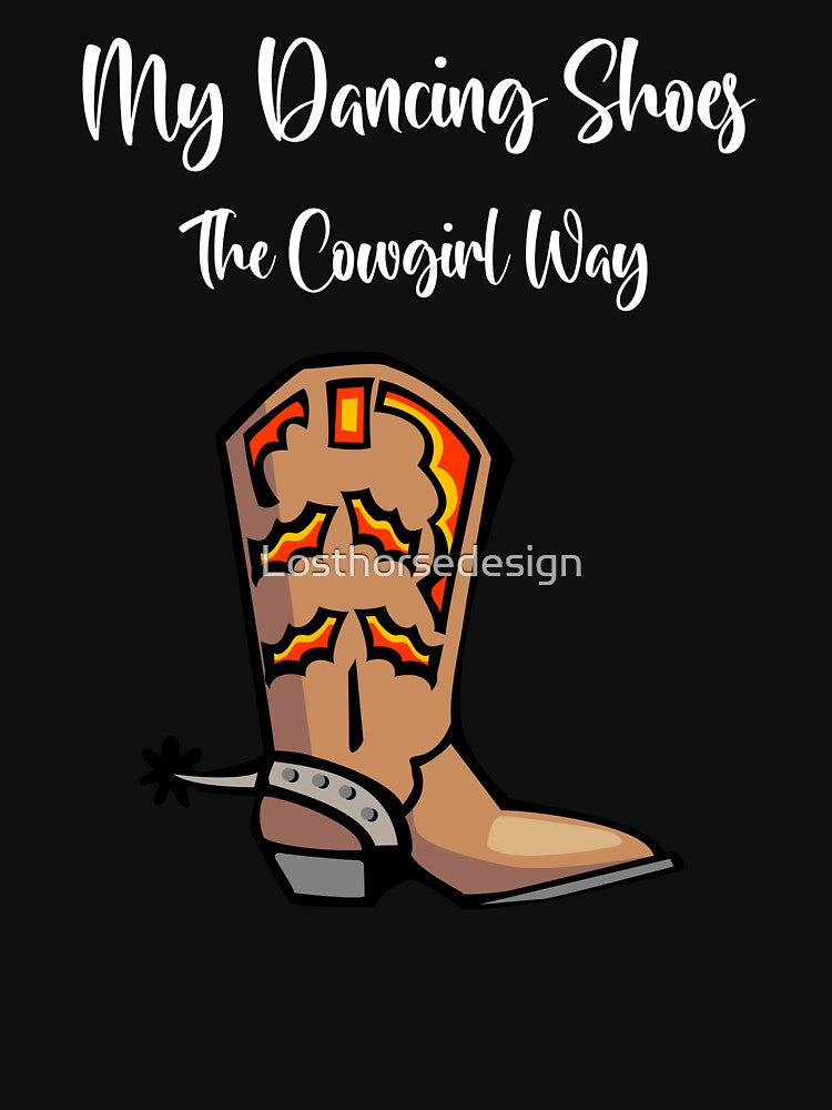 My Dancing Shoes, The Cowgirl Way.  Women's Apparel by Losthorsedesign