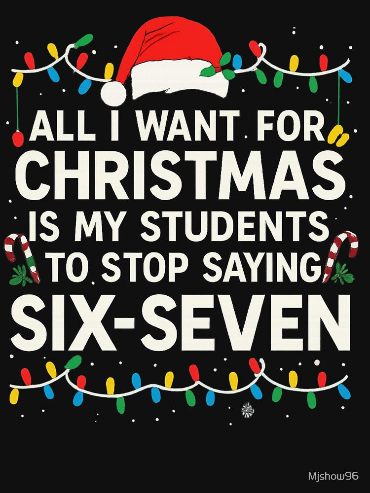 Funny Teacher Christmas Design – “All I Want Is My Students to Stop Saying Six-Seven by Mjshow96