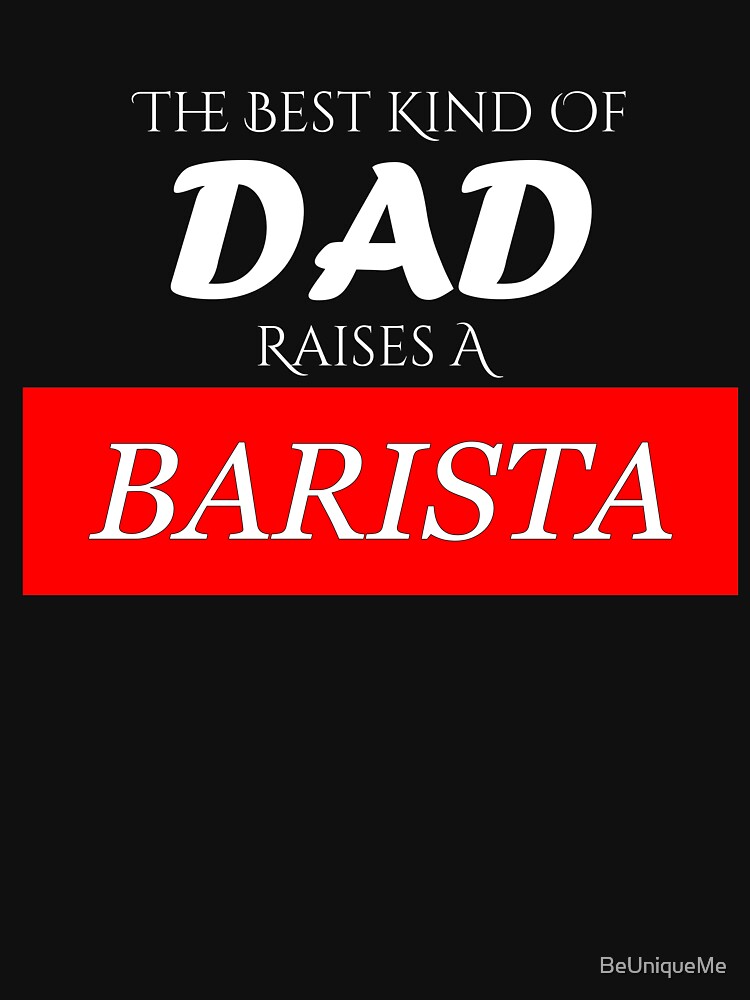 The Best Kind of Dad Raises A Barista by BeUniqueMe
