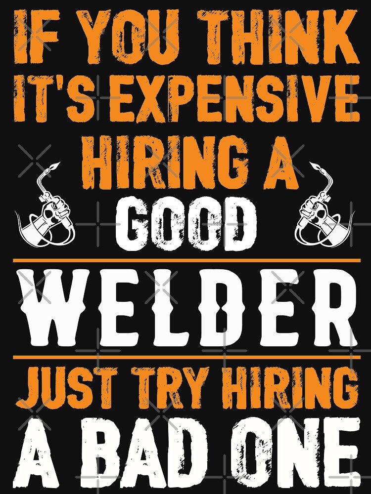 If you Think It's Expensive Hiring A Good Welder Just Try Bad Hiring A Bad One by Tee Hub