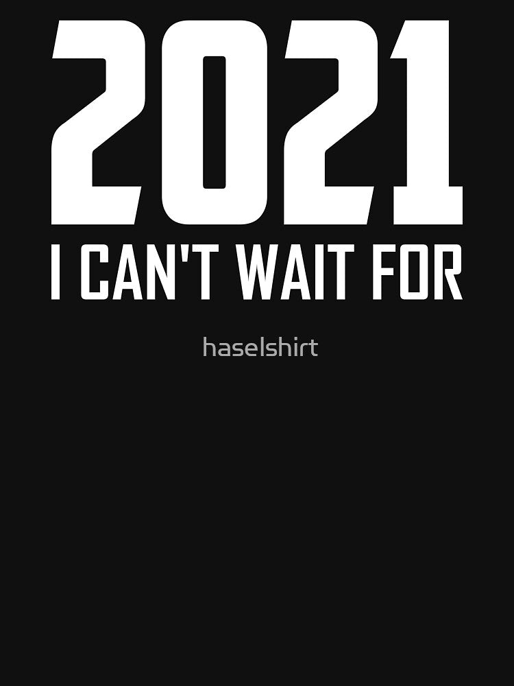 2021 I Can't Wait Funny New Year's Day Present by haselshirt