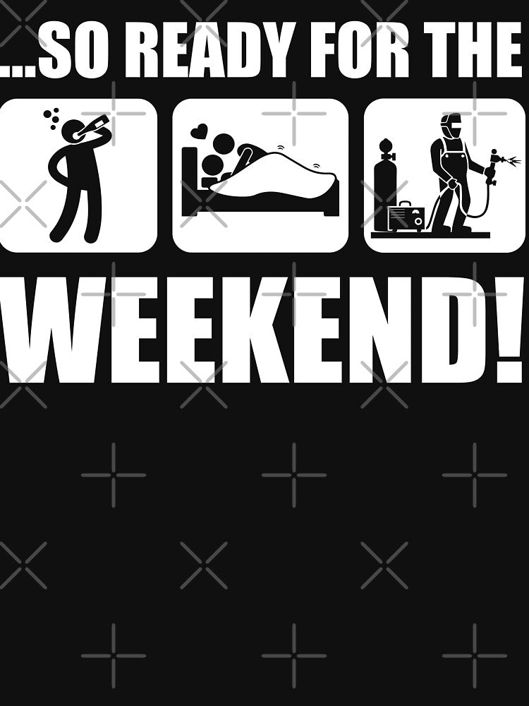 SO READY FOR THE WEEKEND WELDER by Tee Hub