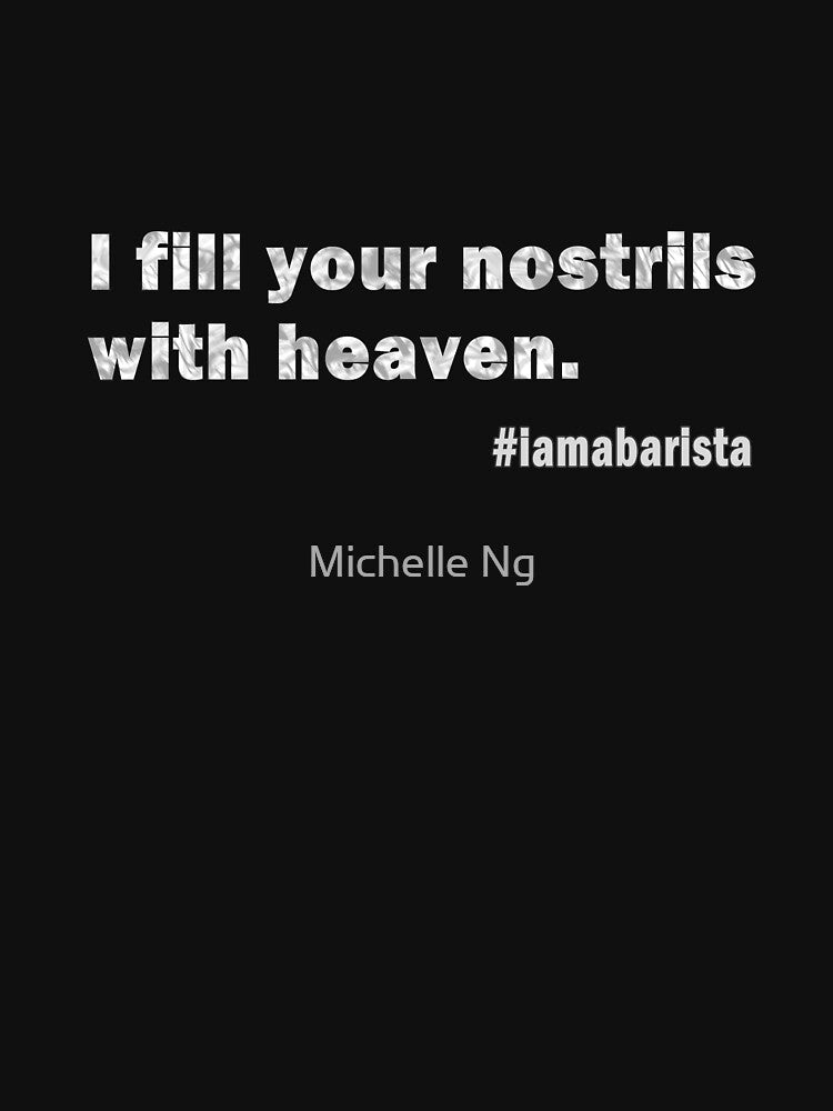 Barista - I fill your nostrils with heaven by Michelle Ng