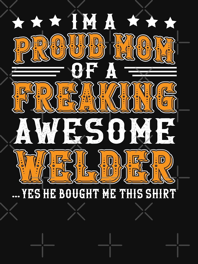 i'm a proud mom of a freaking awesome welder by Tee Hub