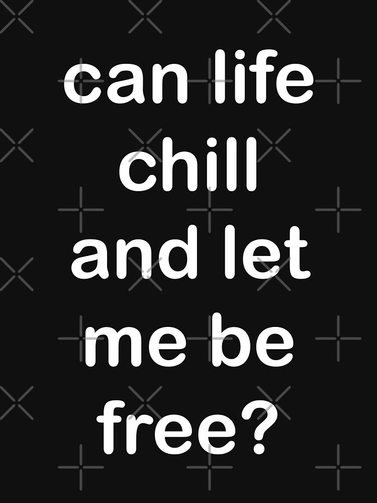 Can Life Chill And Let Me Be Free by scorpiolane