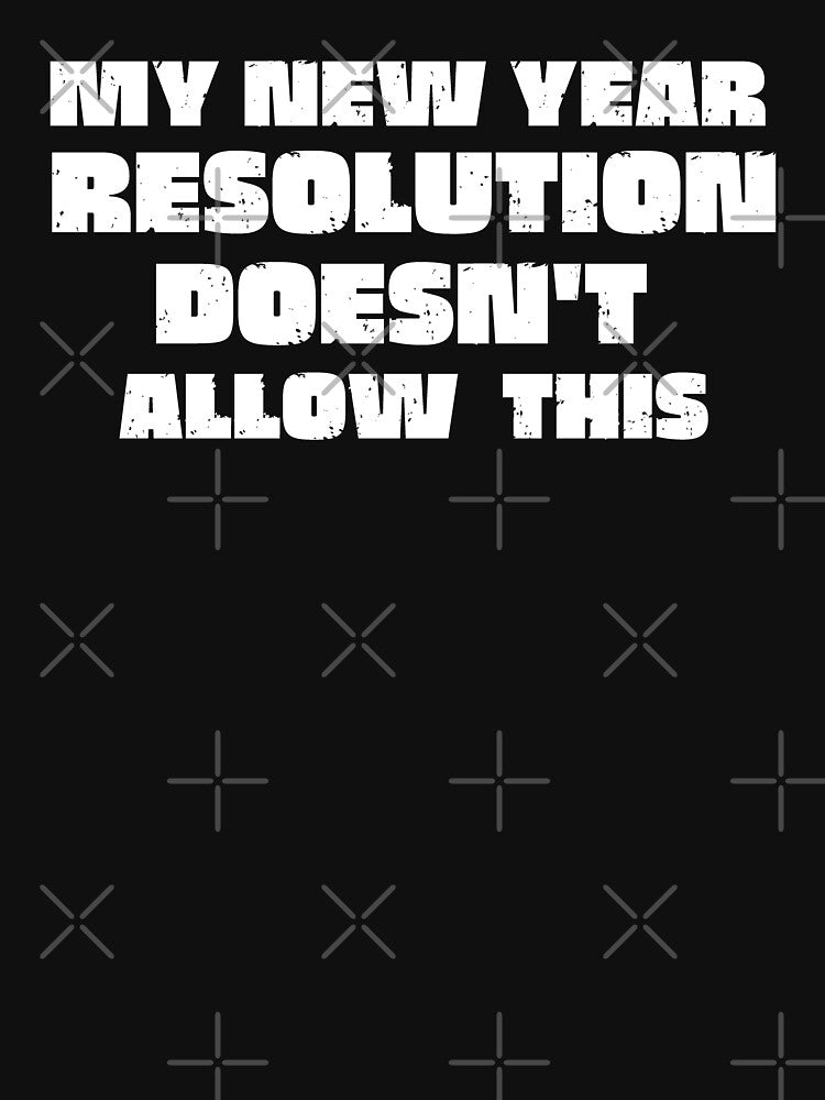 My new year resolution Doesn't allow this Funny t-shirt by Creative Life