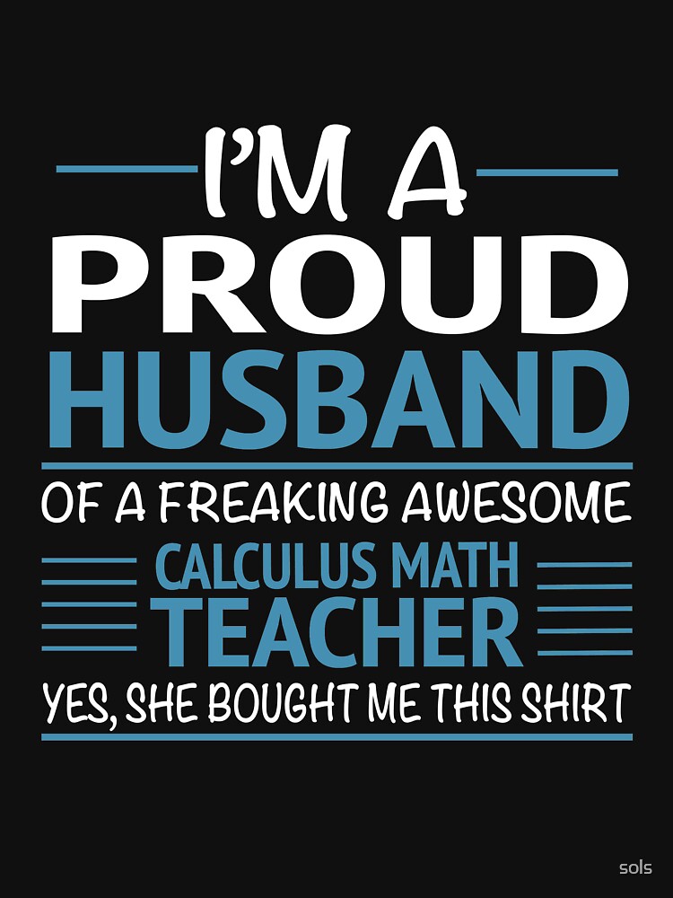 I'M A Proud Husband Of A Freaking Awesome Calculus Math Teacher Yes She Bought Me This Shirt Funny Calculus Teacher by sols