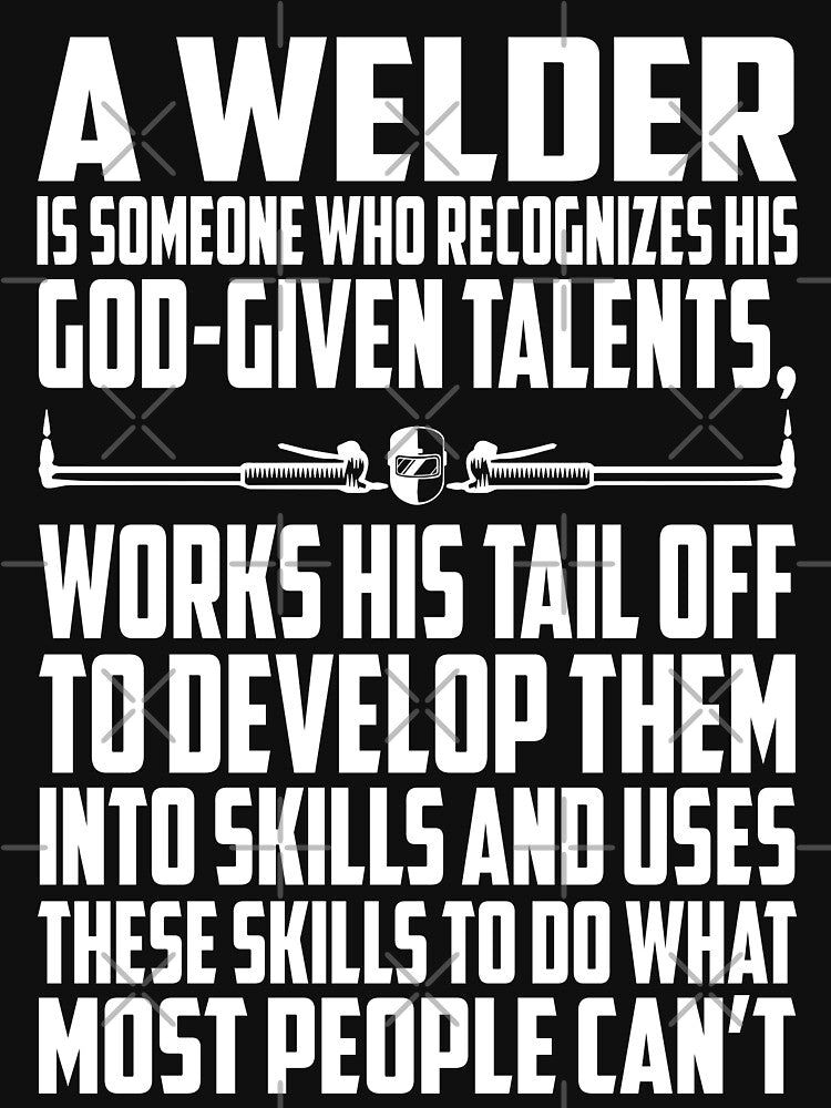 A Welder Is Someone Who Recognizes His God-Given Talents... by Tee Hub