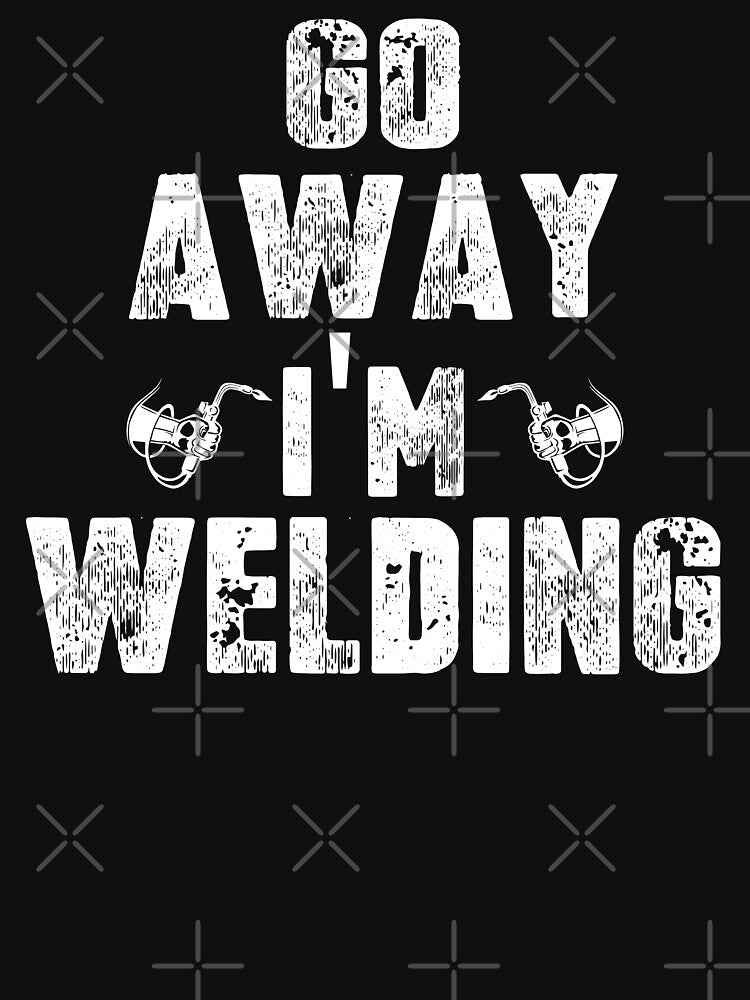 Go Away I'm Welding by Tee Hub