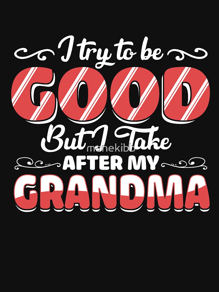 I try to be good but I take after my Grandma funny by manekibb