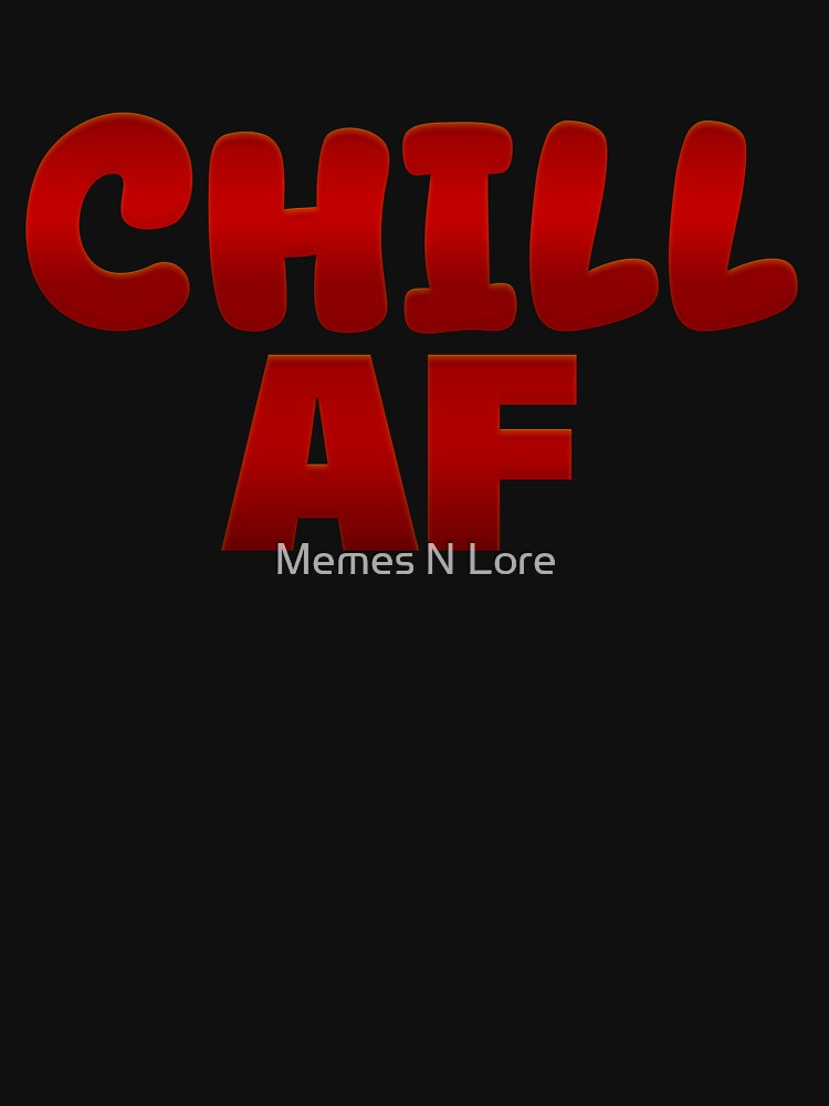Chill Af in Red Funny Quotes Typography by Memes N Lore