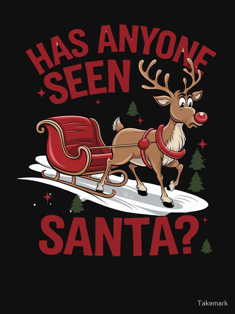 Has Anyone Seen Santa? Funny Reindeer Christmas by Takemark