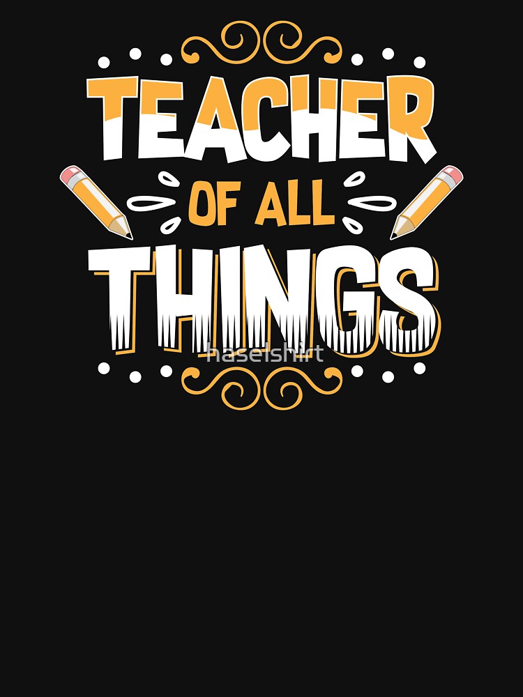 Teacher Teacher's Day All Things Teacher's Gift by haselshirt