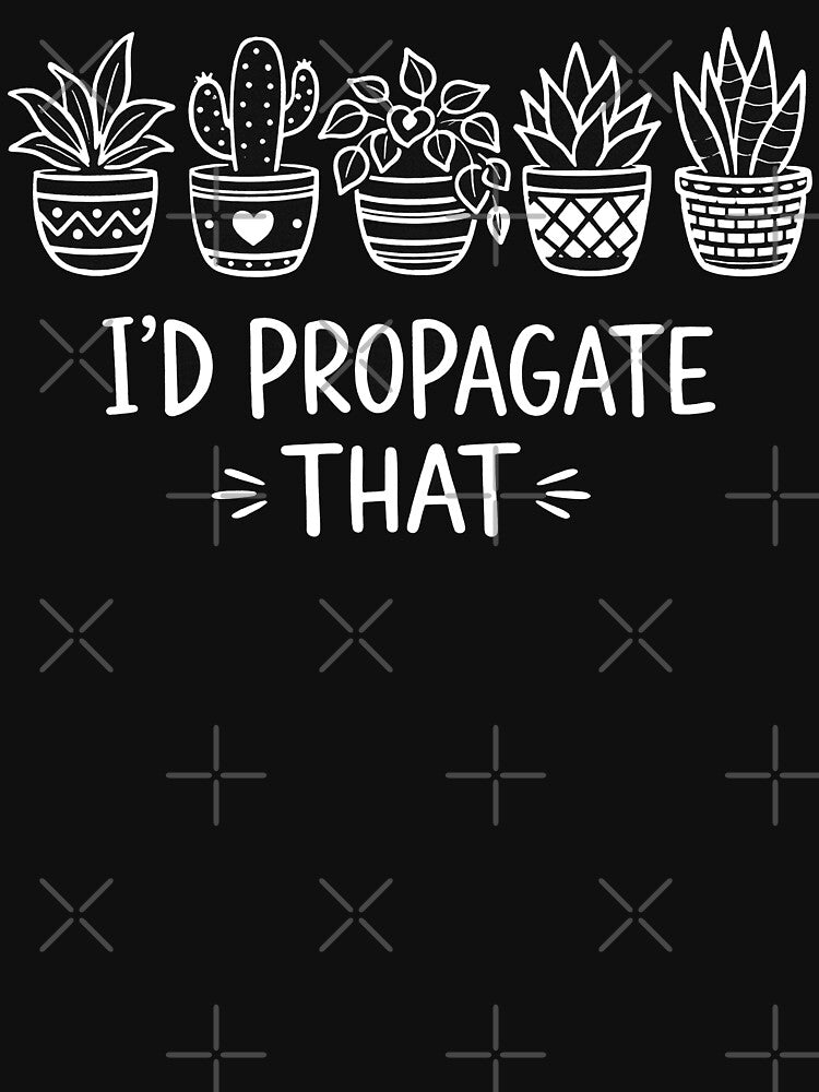 Copy of Copy of I'd Propagate That Funny Plant Lovers Gardeners Plan Quote by will freed18