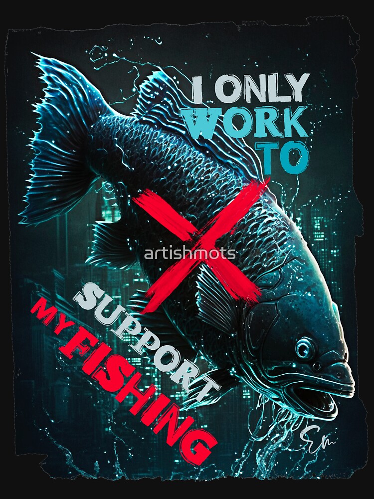"I Only Work to Support My Fishing" - Funny Fishing Design by artishmots