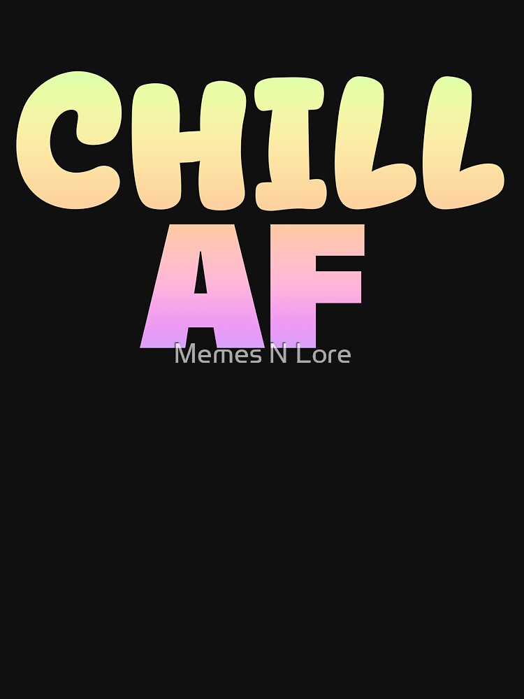 Chill Af in Neon Gradient Funny Quotes Typography by Memes N Lore