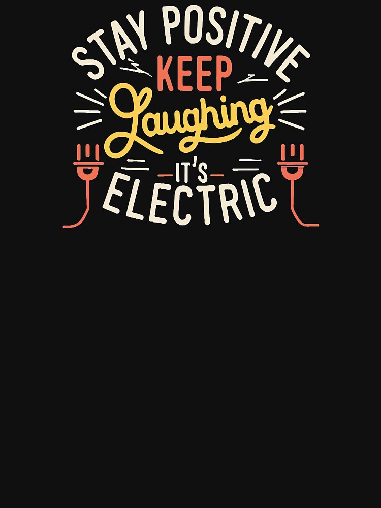 Stay Positive, Keep Laughing – It's Electric! Electrician Humor by DomTeesHaven