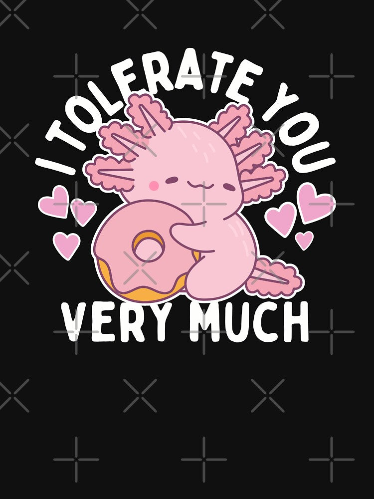 I tolerate you very much axolotl design T-Shirt by LiamRhymes