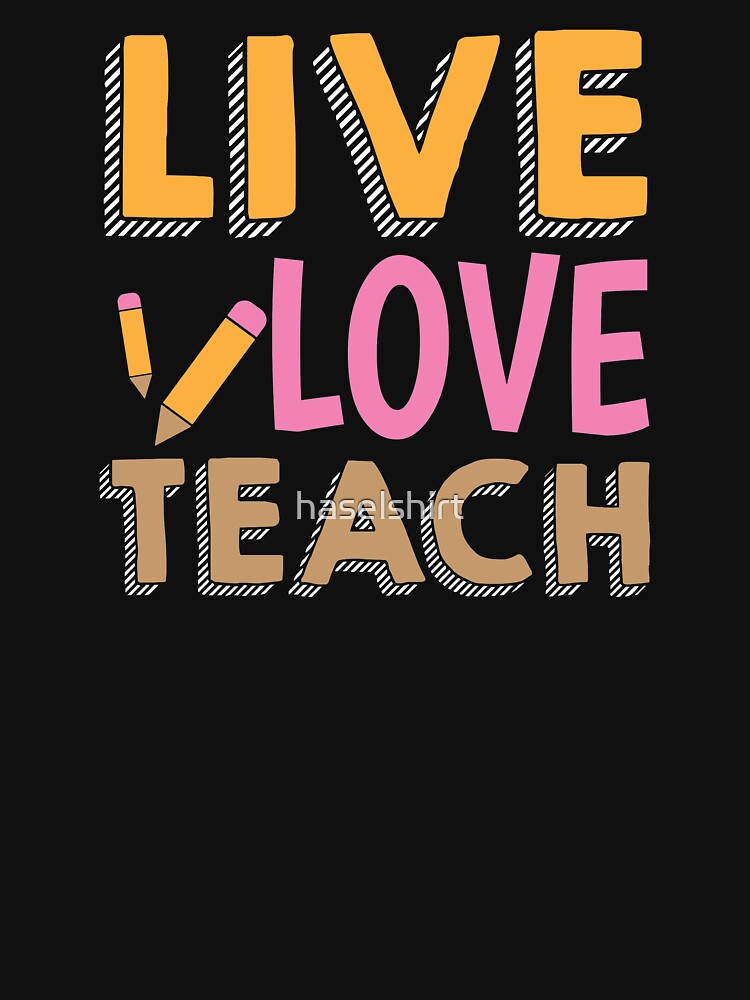 Teacher Teacher's Day Live Love Teacher's Gift by haselshirt