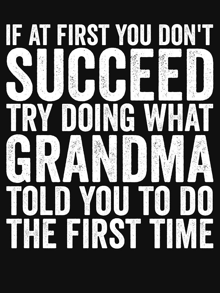 If At First You Don't Succeed Try Doing What Grandma Gear by DynamicDesign