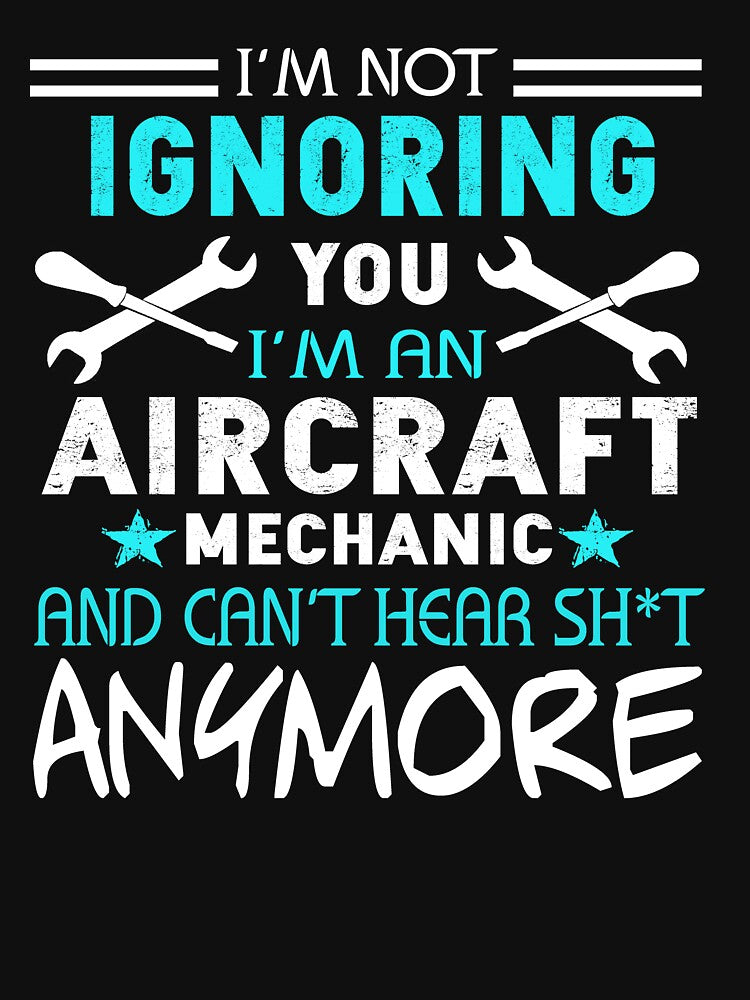 I'm Not Ignoring You I'm An Aircraft Mechanic by UnknownArtistt